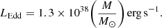 $$ \begin{aligned} L_{\rm {Edd}} = 1.3\times 10^{38}\Bigg (\frac{M}{M_{\odot }}\Bigg )\,\mathrm {erg\,s^{-1}}. \end{aligned} $$