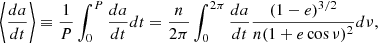 $$ \begin{aligned} \left\langle \frac{da}{dt}\right\rangle \equiv \frac{1}{P}\int _0^P\frac{da}{dt}dt = \frac{n}{2\pi }\int _0^{2\pi }\frac{da}{dt}\frac{(1-e)^{3/2}}{n(1+e\cos {\nu })^2}d\nu , \end{aligned} $$