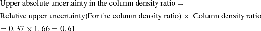 $$ \begin{aligned}&\text{ Upper} \text{ absolute} \text{ uncertainty} \text{ in} \text{ the} \text{ column} \text{ density} \text{ ratio} =\nonumber \\&\text{ Relative} \text{ upper} \text{ uncertainty} \text{(For} \text{ the} \text{ column} \text{ density} \text{ ratio)} \times \text{ Column} \text{ density} \text{ ratio} \nonumber \\&= 0.37 \times 1.66 = 0.61 \end{aligned} $$