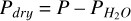 ${P_{dry}} = P - {P_{{H_2}O}}$