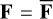 ${\bf{F}} = \overline {\bf{F}} $