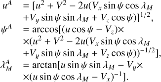$\[\begin{aligned}u^A \quad & =[u^2+V^2-2 u(V_x ~\sin~ \psi ~\cos~ \lambda_M \\& +V_y ~\sin~ \psi ~\sin~ \lambda_M+V_z ~\cos~ \psi)]^{1 / 2}, \\\psi^A \quad & =\arccos [(u ~\cos~ \psi-V_z) \times \\& \times(u^2+V^2-2 u(V_x ~\sin~ \psi ~\cos~ \lambda_M \\& +V_y ~\sin~ \psi ~\sin~ \lambda_M+V_z ~\cos~ \psi))^{-1 / 2}], \\\lambda_M^A & =\arctan [u ~\sin~ \psi ~\sin~ \lambda_M-V_y \times \\& \times(u ~\sin~ \psi ~\cos~ \lambda_M-V_x)^{-1}].\end{aligned}\]$