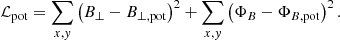 $$ \begin{aligned} \mathcal{L} _{\rm pot} = \sum _{x,{ y}} \left(B_\perp - B_{\perp ,\mathrm {pot}}\right)^2+ \sum _{x,{ y}} \left(\Phi _B - \Phi _{B,\mathrm {pot}}\right)^2. \end{aligned} $$