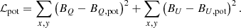 $$ \begin{aligned} \mathcal{L} _{\rm pot} = \sum _{x,{ y}} \left(B_Q - B_{Q,\mathrm{pot}}\right)^2+ \sum _{x,{ y}} \left(B_U - B_{U,\mathrm{pot}}\right)^2. \end{aligned} $$