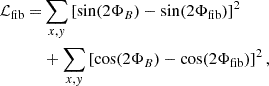 $$ \begin{aligned} \mathcal{L} _{\rm fib} =&\sum _{x,{ y}} \left[\sin (2\Phi _B) - \sin (2\Phi _{\rm fib})\right]^2 \nonumber \\&+ \sum _{x,{ y}} \left[\cos (2\Phi _B) - \cos (2\Phi _{\rm fib})\right]^2, \end{aligned} $$