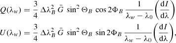 $$ \begin{aligned} Q(\lambda _{ w})&= \frac{3}{4}\,\Delta \lambda _B^2 \,\bar{G} \,\sin ^2{\Theta _B} \,\cos {2\Phi _B} \,\frac{1}{\lambda _{ w}-\lambda _0}\biggl (\frac{\mathrm{d}I}{\mathrm{d}\lambda }\biggl )\nonumber \\ U(\lambda _{ w})&= \frac{3}{4}\,\Delta \lambda _B^2 \,\bar{G} \,\sin ^2{\Theta _B} \,\sin {2\Phi _B} \,\frac{1}{\lambda _{ w}-\lambda _0} \biggl (\frac{\mathrm{d}I}{\mathrm{d}\lambda }\biggl ), \end{aligned} $$