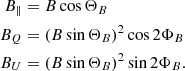 $$ \begin{aligned} B_{\parallel }&= B \cos {\Theta _B} \nonumber \\ B_{Q}&= (B \sin {\Theta _B})^2 \cos {2 \Phi _B} \nonumber \\ B_{U}&= (B \sin {\Theta _B})^2 \sin {2 \Phi _B}. \end{aligned} $$