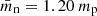$ \bar{m}_{\mathrm{n}} = 1.20~m_{\mathrm{p}} $