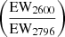 $ \left(\frac{\mathrm{EW_{2600}}}{\mathrm{EW_{2796}}}\right) $