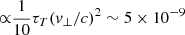 $ {\propto} \frac{1}{10}\tau_T (v_\perp/c)^2\sim 5\times 10^{-9} $