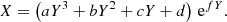 $$ \begin{aligned} X = \left(a Y^3 + b Y^2 + c Y + d\right) \, \mathrm{e} ^{f Y}. \end{aligned} $$