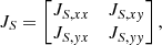$$ \begin{aligned} J_S = \begin{bmatrix} J_{S, xx}&J_{S, xy} \\ J_{S, yx}&J_{S, yy} \end{bmatrix}, \end{aligned} $$