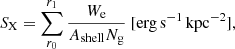 $$ \begin{aligned} S_{\rm X}= \sum _{r_0}^{r_1} \frac{ W_{\rm e} }{A_{\rm shell} N_{\rm g}}\ [\mathrm{erg\,s}^{-1}\,\mathrm{kpc}^{-2}], \end{aligned} $$