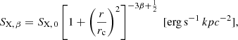 $$ \begin{aligned} S_{\rm X,\,\beta }=S_{\rm X,\,0}\left[1+\left(\frac{r}{r_{\rm c}}\right)^2\right]^{-3\beta +\frac{1}{2}}\ [\mathrm {erg\,s}^{-1}\,kpc^{-2}], \end{aligned} $$