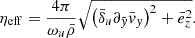 $$ \begin{aligned} \eta _{\rm eff} = \frac{4\pi }{\omega _u \bar{\rho }} \sqrt{\left(\bar{\delta }_u\partial _{\bar{y}} \bar{v}_y \right)^2 + \bar{e}_z^2}. \end{aligned} $$