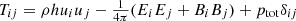 $ T_{ij}=\rho h u_i u_j - \tfrac{1}{4\pi}(E_i E_j + B_i B_j) + p_{\mathrm{tot}} \delta_{ij} $
