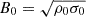 $ B_0=\sqrt{\rho_0\sigma_0} $
