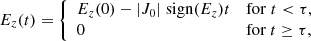 $$ \begin{aligned} E_z(t) = {\left\{ \begin{array}{ll} E_z(0) - |J_0|\; \mathrm{sign}(E_z) t&\mathrm{for}\; t < \tau ,\\ 0&\mathrm{for}\ t \ge \tau , \end{array}\right.} \end{aligned} $$