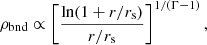 $$ \begin{aligned} \rho _{\rm bnd} \propto \left[\frac{\ln (1+r/r_{\rm s})}{r/r_{\rm s}}\right]^{1/(\Gamma -1)}, \end{aligned} $$
