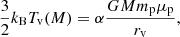 $$ \begin{aligned} \frac{3}{2}k_{\rm B}T_{\rm v}(M) = \alpha \frac{GM m_{\rm p}\mu _{\rm p}}{r_{\rm v}}, \end{aligned} $$