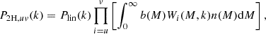 $$ \begin{aligned} P_{\mathrm{2H},uv}(k)&= P_{\rm lin}(k)\prod _{i=u}^{v}\left[\int _0^\infty b(M)W_i(M,k)n(M)\mathrm{d}M\right], \end{aligned} $$