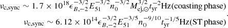 $$ \begin{aligned} \begin{aligned} \nu _{\rm c,sync}\sim 1.7\times 10^{18} \epsilon _{B,-2}^{-3/2}E_{51}^{-3/2}n_0^{-3/2}M_{\mathrm{ej},\odot }^{3/2}t_{\rm yr}^{-2} \mathrm{Hz} {(\mathrm {coasting\, phase})} \\ \nu _{\rm c,sync}\sim 6.12\times 10^{14} \epsilon _{B,-2}^{-3/2}E_{51}^{-3/5}n_0^{-9/10}t_{\rm yr}^{-1/5} \mathrm{Hz} {(\mathrm {ST\, phase})} \end{aligned} .\end{aligned} $$