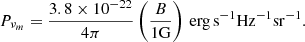 $$ \begin{aligned} P_{\nu _m}=\frac{3.8\times 10^{-22}}{4\pi }\left(\frac{B}{\mathrm{1 G}}\right) \,\mathrm{erg\,s}^{-1} \mathrm{Hz}^{-1} \mathrm{sr}^{-1} .\end{aligned} $$