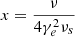 $ x=\frac{\nu}{4\gamma_e^2\nu_s} $