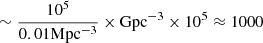 $ \sim \frac{10^5}{\mathrm{0.01 Mpc^{-3}}}\times \mathrm{Gpc^{-3}}\times 10^5\approx 1000 $
