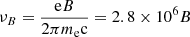 $ \nu_B=\frac{\mathrm{e}B}{2\pi m_{\mathrm{e}}\mathrm{c}}=2.8\times 10^6 B $