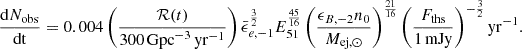$$ \begin{aligned} \frac{\mathrm{d}N_{\rm obs}}{\mathrm{dt}}=0.004\left(\frac{{\mathcal{R} (t)}}{300\,\mathrm{Gpc}^{-3}\,\mathrm{yr}^{-1}}\right)\bar{\epsilon }_{e,-1}^{\frac{3}{2}}E_{51}^{\frac{45}{16}}\left(\frac{\epsilon _{B,-2}n_0}{M_{\mathrm{ej},\odot }}\right)^{\frac{21}{16}} \left(\frac{F_{\rm ths}}{1\,\mathrm{mJy}}\right)^{-\frac{3}{2}}\mathrm{yr}^{-1}. \end{aligned} $$