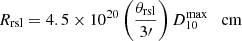 $ R_{\mathrm{rsl}}=4.5\times 10^{20}\left(\frac{\theta_{\mathrm{rsl}}}{3\prime}\right)D_{10}^{\mathrm{max}}\quad {\mathrm{cm}} $