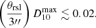 $$ \begin{aligned} \left(\frac{\theta _{\rm rsl}}{3{\prime \prime }}\right)D_{10}^\mathrm{max}\lesssim 0.02. \end{aligned} $$