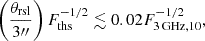 $$ \begin{aligned} \left(\frac{\theta _{\rm rsl}}{3{\prime \prime }}\right)F_{\rm ths}^{-1/2}\lesssim 0.02F_{\mathrm{3\,GHz},10}^{-1/2} ,\end{aligned} $$
