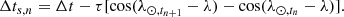 $$ \begin{aligned} \Delta t_{{s,n}} = \Delta t - \tau [\cos (\lambda _{\odot ,t_{n+1}}-\lambda ) - \cos (\lambda _{\odot ,t_{n}}-\lambda )]. \end{aligned} $$