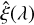 $\hat \xi (\lambda )$