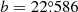 $ b=22{{\overset{\circ}{.}}}586 $