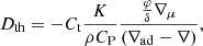 $$ \begin{aligned} D_{\rm th}=-C_{\rm t}\frac{K}{\rho C_{\rm P}}\frac{\frac{\varphi }{\delta }\nabla _{\mu }}{(\nabla _{\rm ad}-\nabla )} ,\end{aligned} $$