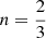 $ n=\frac{2}{3} $