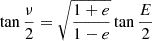 $$ \begin{aligned} \tan \frac{\nu }{2}&= \sqrt{\frac{1 + e}{1 - e} } \tan \frac{E}{2}\end{aligned} $$