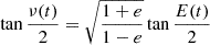 $$ \begin{aligned} \tan \frac{\nu (t)}{2}&= \sqrt{\frac{1 + e}{1 - e} } \tan \frac{E(t)}{2}\end{aligned} $$