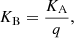 $$ \begin{aligned} K_\mathrm{B}&= \frac{K_\mathrm{A} }{q}, \end{aligned} $$