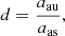$$ \begin{aligned} d&= \frac{a_\mathrm{au} }{a_\mathrm{as} }, \end{aligned} $$