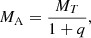 $$ \begin{aligned} M_\mathrm{A}&= \frac{M_T}{1 + q}, \end{aligned} $$