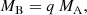 $$ \begin{aligned} M_\mathrm{B}&= q\,M_\mathrm{A} , \end{aligned} $$