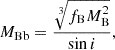 $$ \begin{aligned} M_\mathrm{Bb}&= \dfrac{\root 3 \of {f_\mathrm{B} M_\mathrm{B} ^2}}{\sin i},\end{aligned} $$