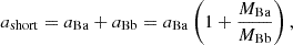 $$ \begin{aligned} a_\mathrm{short} = a_{\rm Ba} + a_{\rm Bb} = a_{\rm Ba} \left( 1+\dfrac{M_{\rm Ba}}{M_{\rm Bb}} \right), \end{aligned} $$
