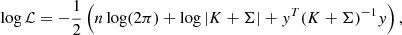 $$ \begin{aligned} \log \mathcal{L} = -\frac{1}{2}\left( n\log (2\pi ) + \log |K+\Sigma | + { y}^T(K+\Sigma )^{-1}{ y} \right), \end{aligned} $$