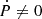$ \dot{P}\neq 0 $