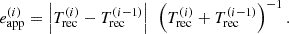 $$ \begin{aligned} e_{\rm app}^{(i)}&= \left|T_{\rm rec}^{(i)} - T_{\rm rec}^{(i-1)} \right|~\left( T_{\rm rec}^{(i)} + T_{\rm rec}^{(i-1)} \right)^{-1}. \end{aligned} $$